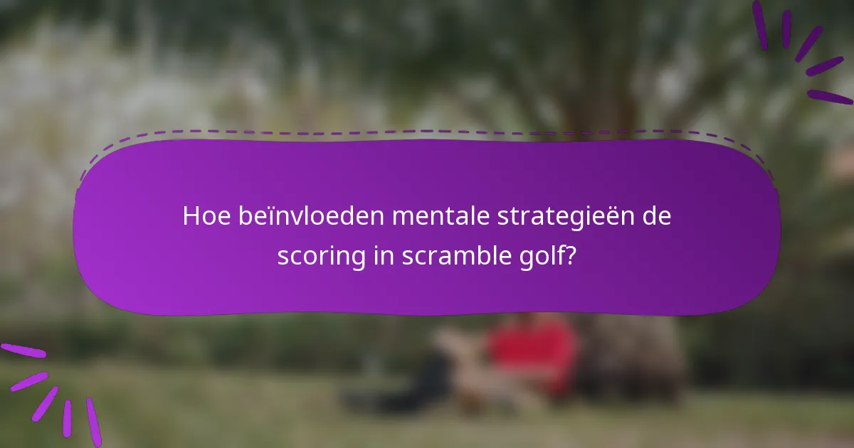 Hoe beïnvloeden mentale strategieën de scoring in scramble golf?