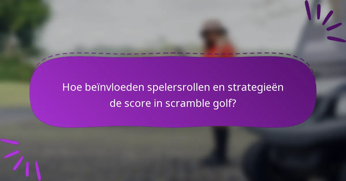 Hoe beïnvloeden spelersrollen en strategieën de score in scramble golf?