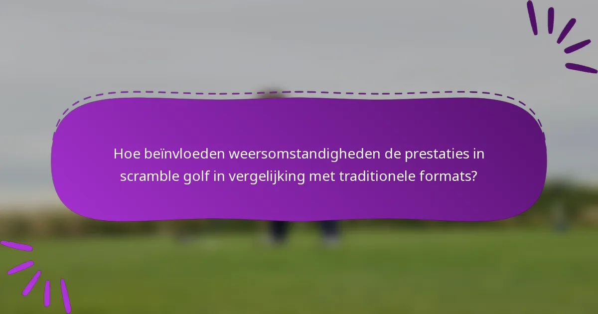 Hoe beïnvloeden weersomstandigheden de prestaties in scramble golf in vergelijking met traditionele formats?