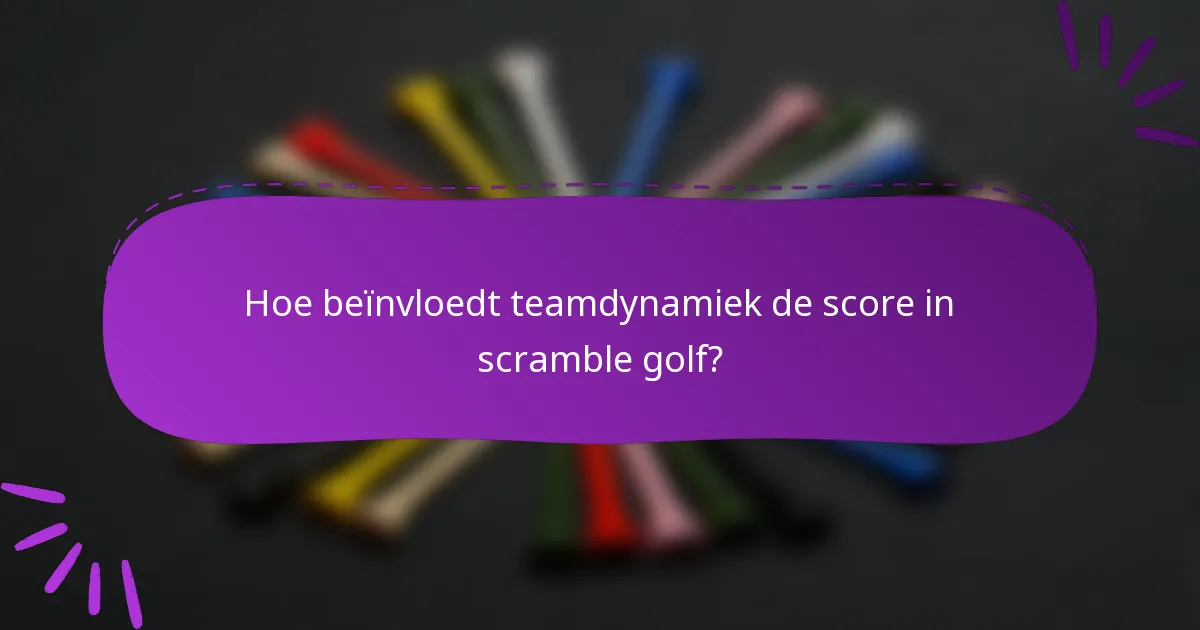 Hoe beïnvloedt teamdynamiek de score in scramble golf?