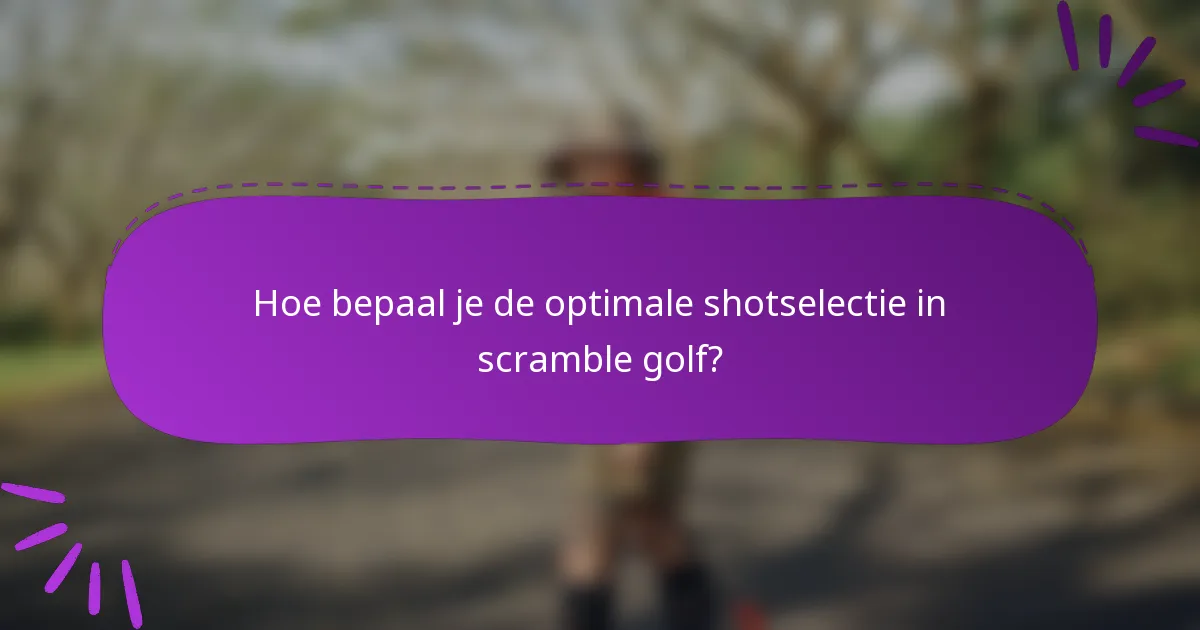 Hoe bepaal je de optimale shotselectie in scramble golf?