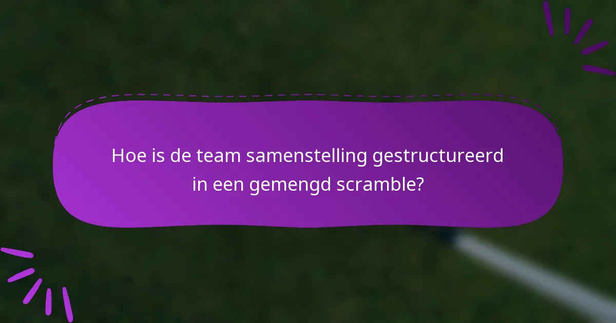 Hoe is de team samenstelling gestructureerd in een gemengd scramble?