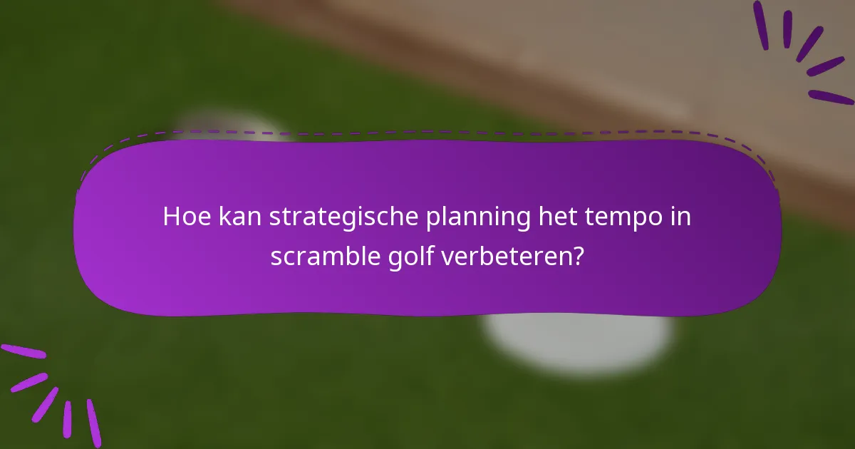 Hoe kan strategische planning het tempo in scramble golf verbeteren?