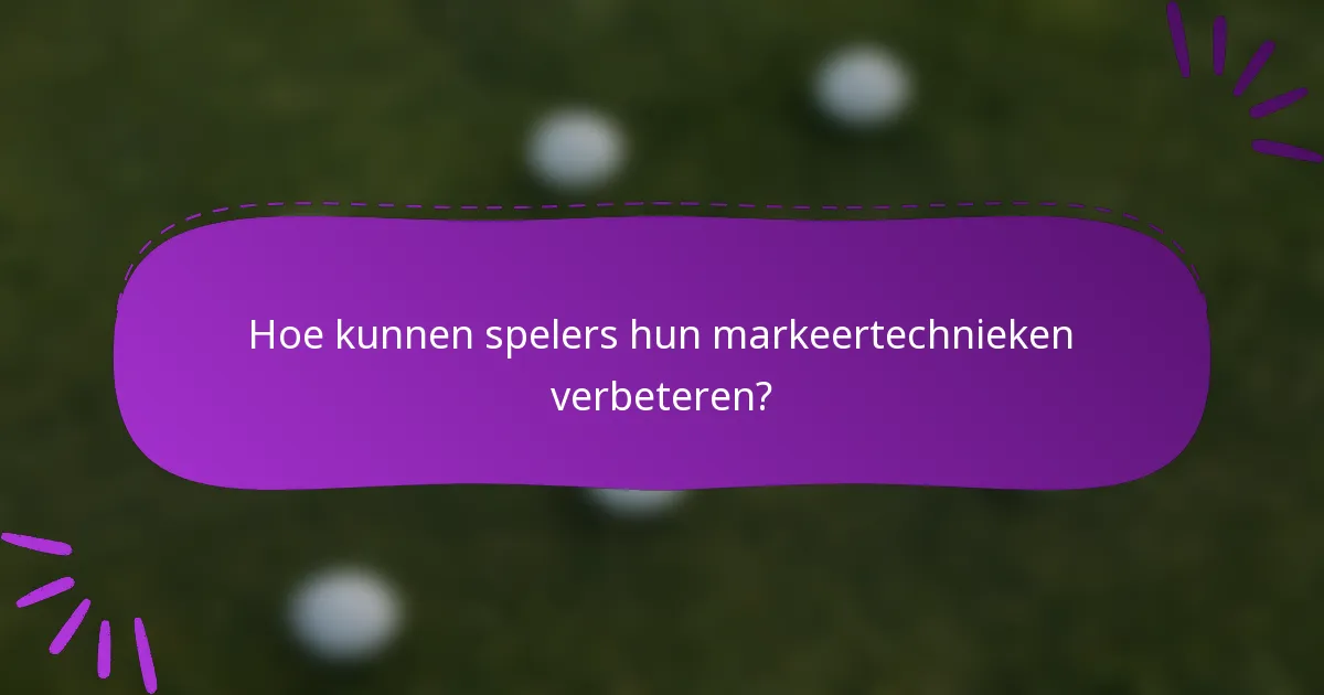 Hoe kunnen spelers hun markeertechnieken verbeteren?