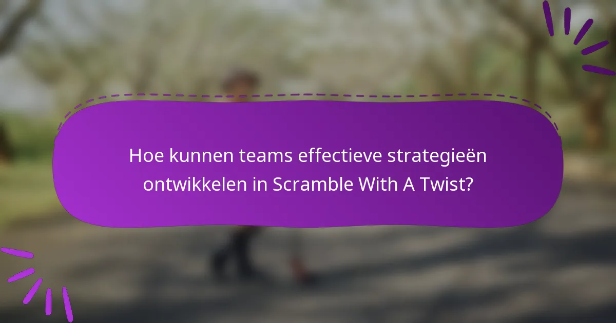 Hoe kunnen teams effectieve strategieën ontwikkelen in Scramble With A Twist?