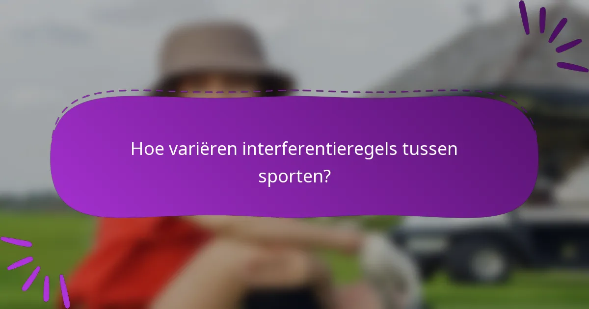 Hoe variëren interferentieregels tussen sporten?
