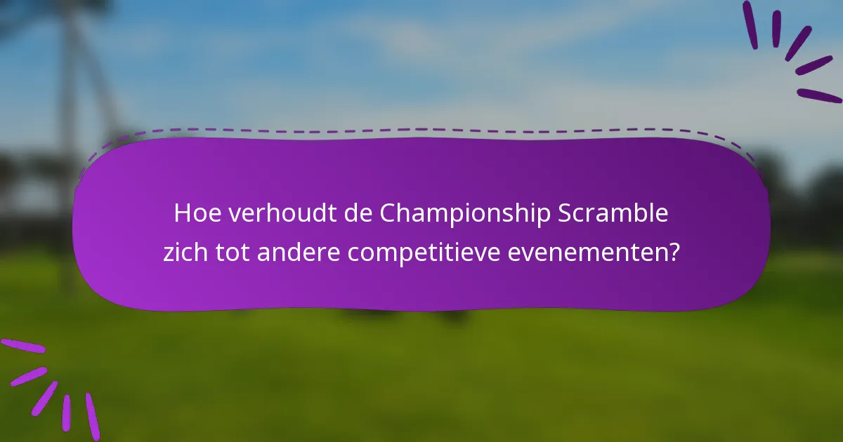 Hoe verhoudt de Championship Scramble zich tot andere competitieve evenementen?