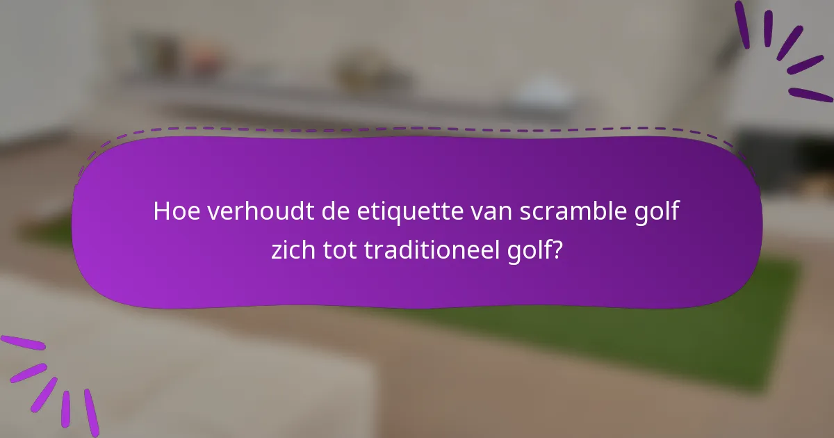 Hoe verhoudt de etiquette van scramble golf zich tot traditioneel golf?