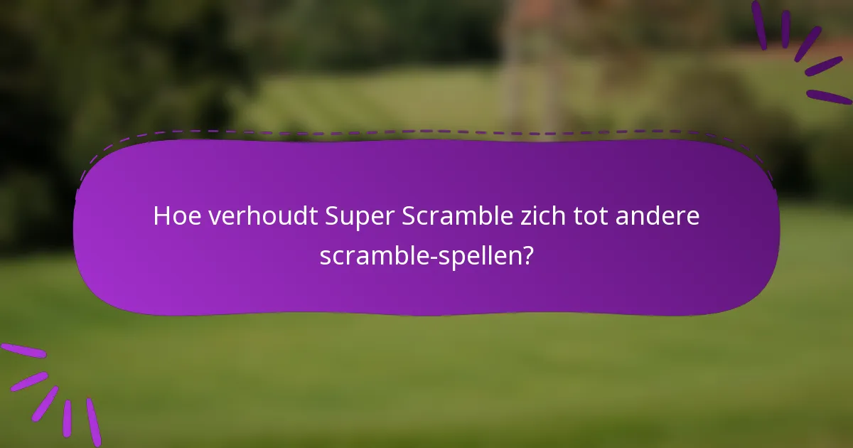 Hoe verhoudt Super Scramble zich tot andere scramble-spellen?