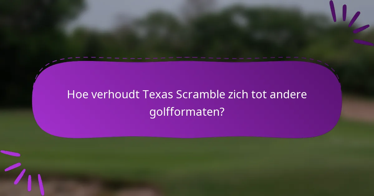 Hoe verhoudt Texas Scramble zich tot andere golfformaten?