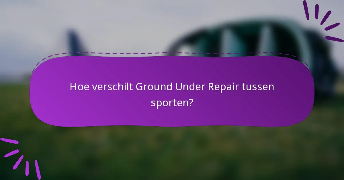 Hoe verschilt Ground Under Repair tussen sporten?