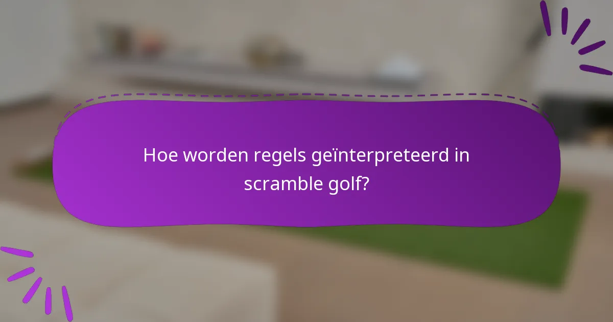 Hoe worden regels geïnterpreteerd in scramble golf?
