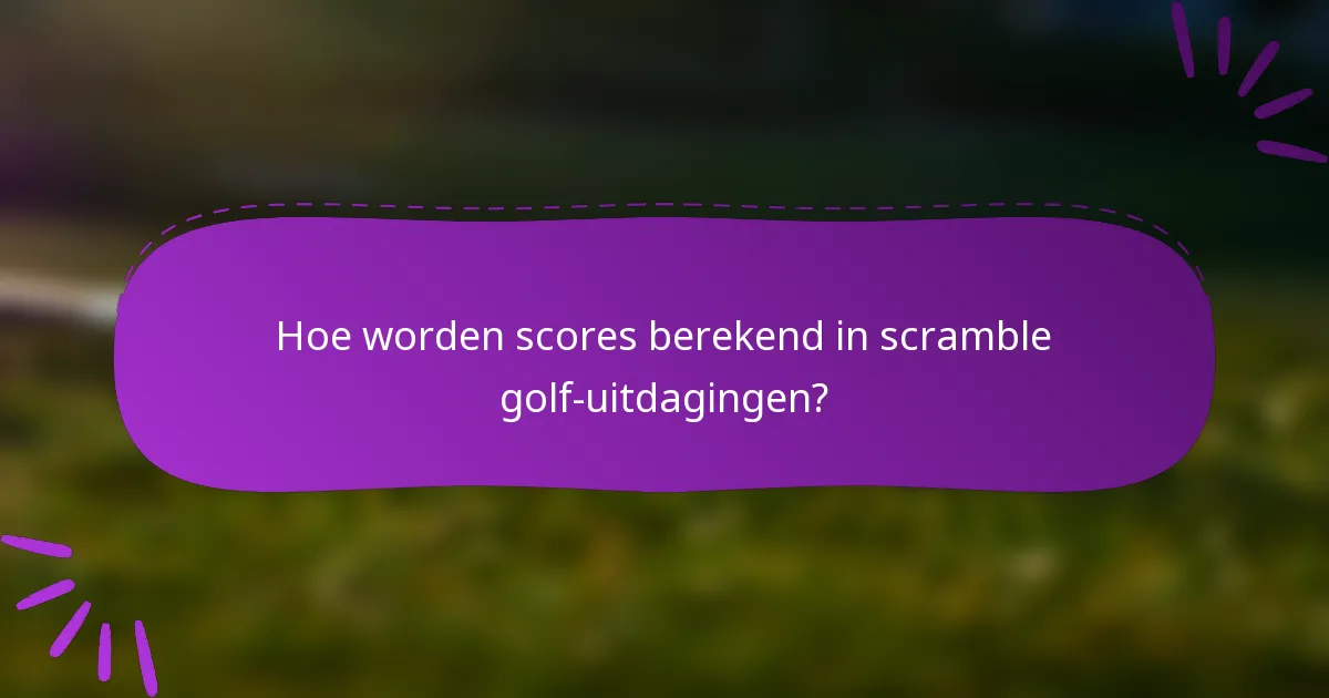 Hoe worden scores berekend in scramble golf-uitdagingen?