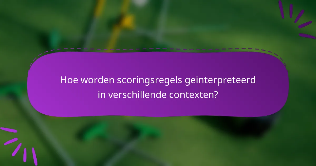 Hoe worden scoringsregels geïnterpreteerd in verschillende contexten?