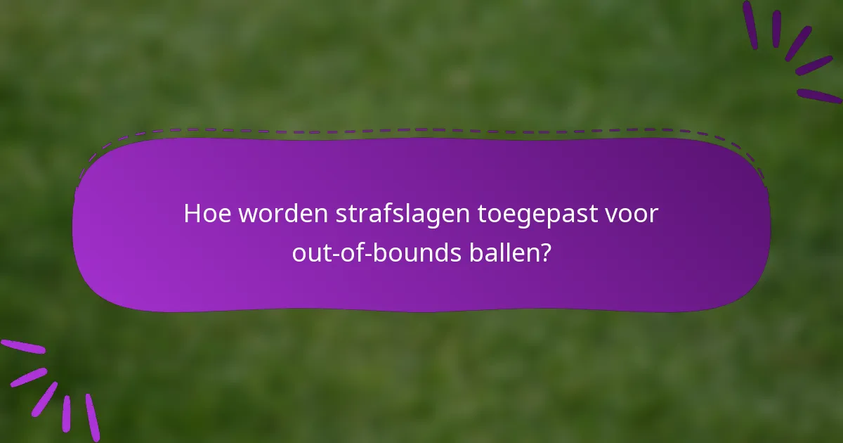 Hoe worden strafslagen toegepast voor out-of-bounds ballen?