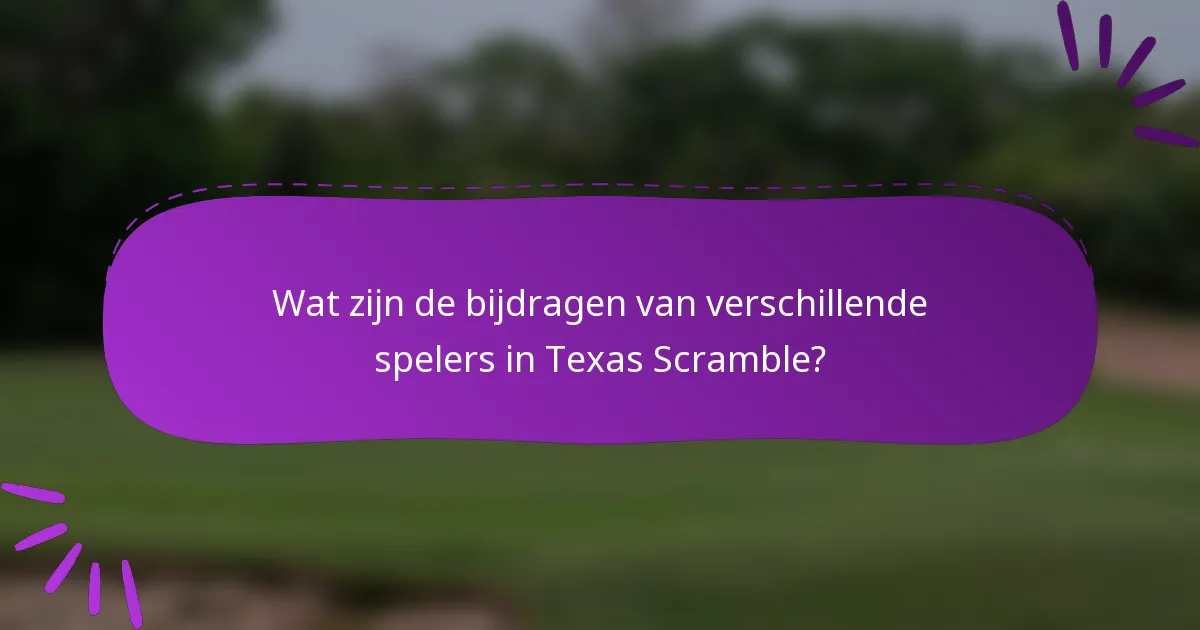 Wat zijn de bijdragen van verschillende spelers in Texas Scramble?