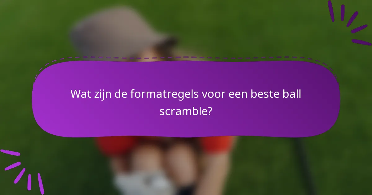 Wat zijn de formatregels voor een beste ball scramble?
