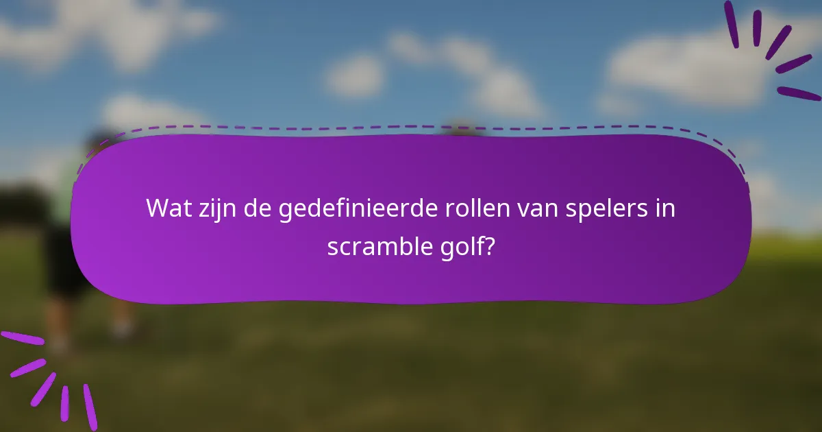 Wat zijn de gedefinieerde rollen van spelers in scramble golf?