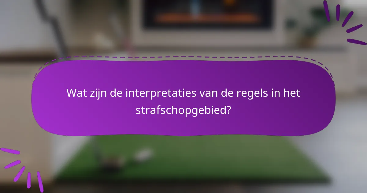 Wat zijn de interpretaties van de regels in het strafschopgebied?