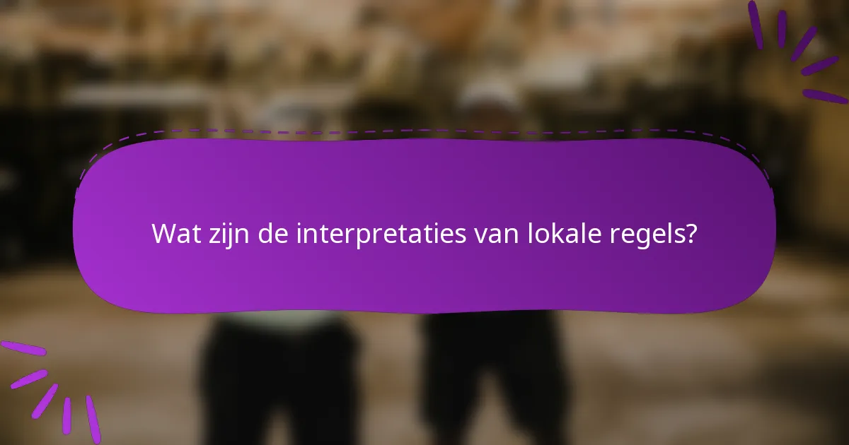 Wat zijn de interpretaties van lokale regels?