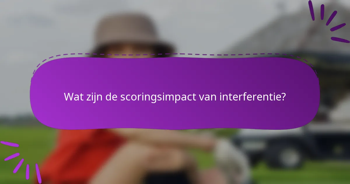 Wat zijn de scoringsimpact van interferentie?
