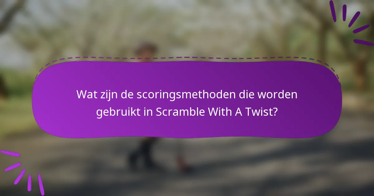 Wat zijn de scoringsmethoden die worden gebruikt in Scramble With A Twist?