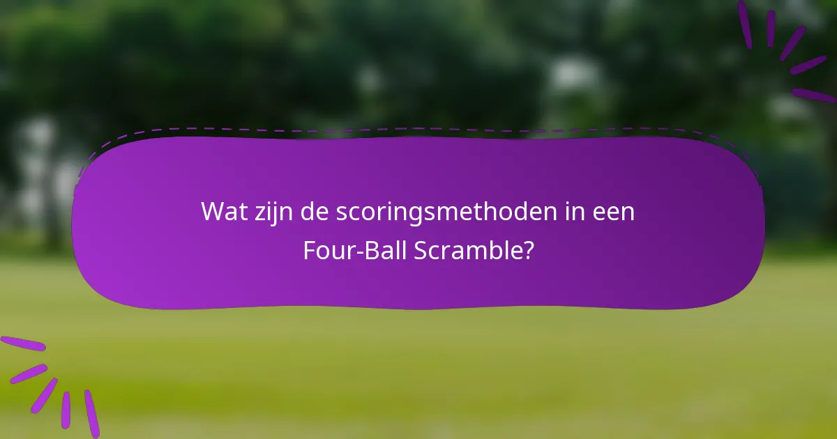 Wat zijn de scoringsmethoden in een Four-Ball Scramble?