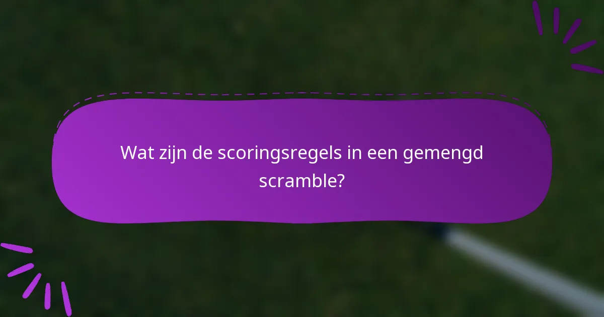 Wat zijn de scoringsregels in een gemengd scramble?