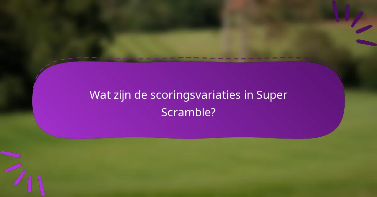 Wat zijn de scoringsvariaties in Super Scramble?