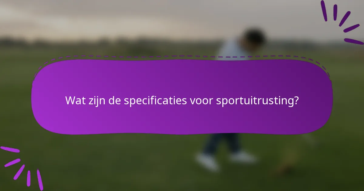 Wat zijn de specificaties voor sportuitrusting?