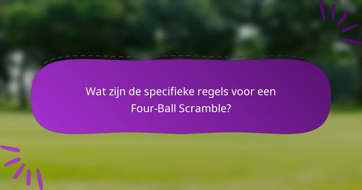 Wat zijn de specifieke regels voor een Four-Ball Scramble?