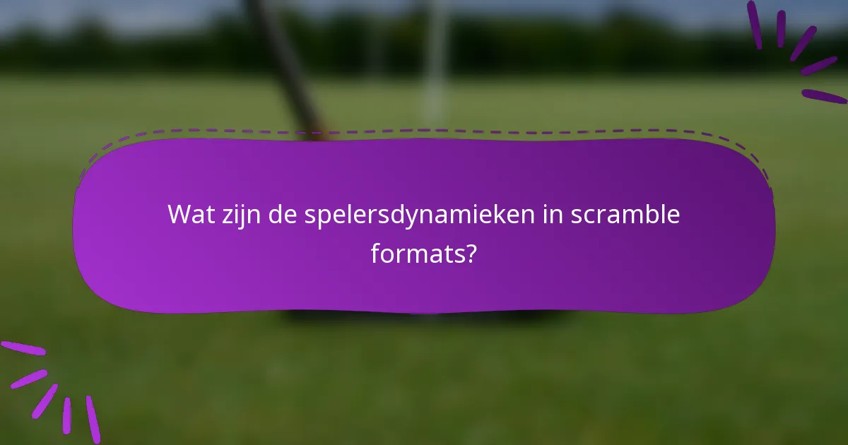 Wat zijn de spelersdynamieken in scramble formats?