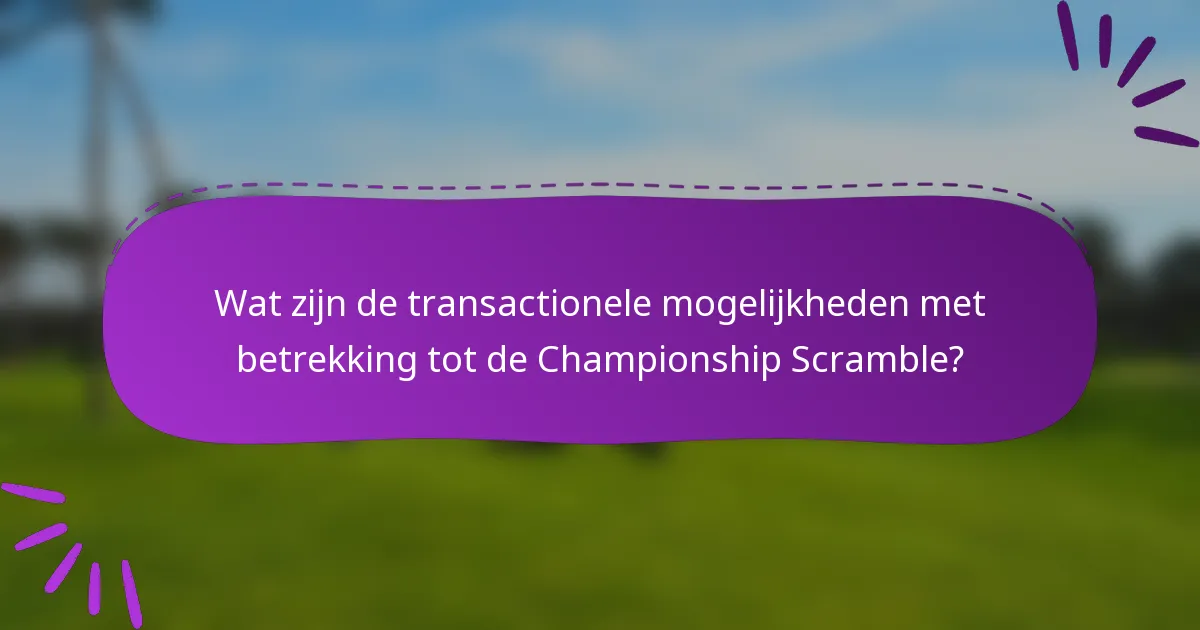 Wat zijn de transactionele mogelijkheden met betrekking tot de Championship Scramble?