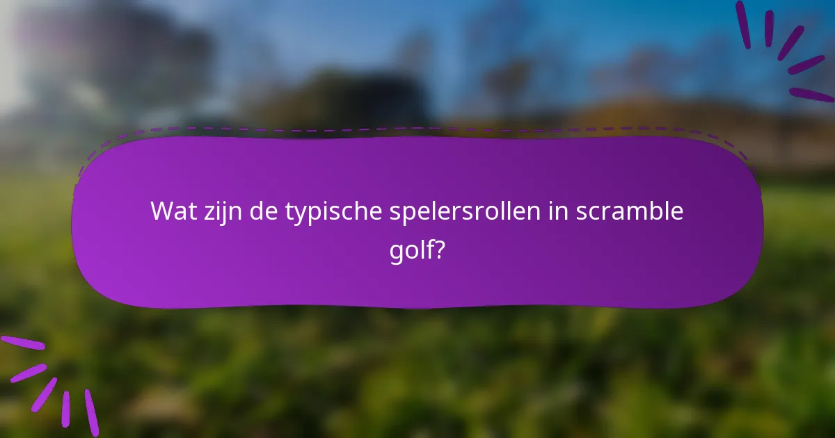 Wat zijn de typische spelersrollen in scramble golf?