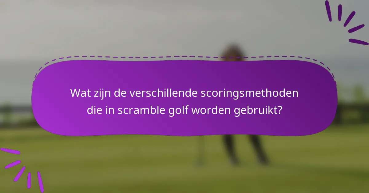 Wat zijn de verschillende scoringsmethoden die in scramble golf worden gebruikt?