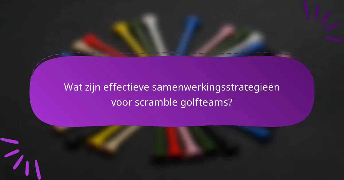 Wat zijn effectieve samenwerkingsstrategieën voor scramble golfteams?