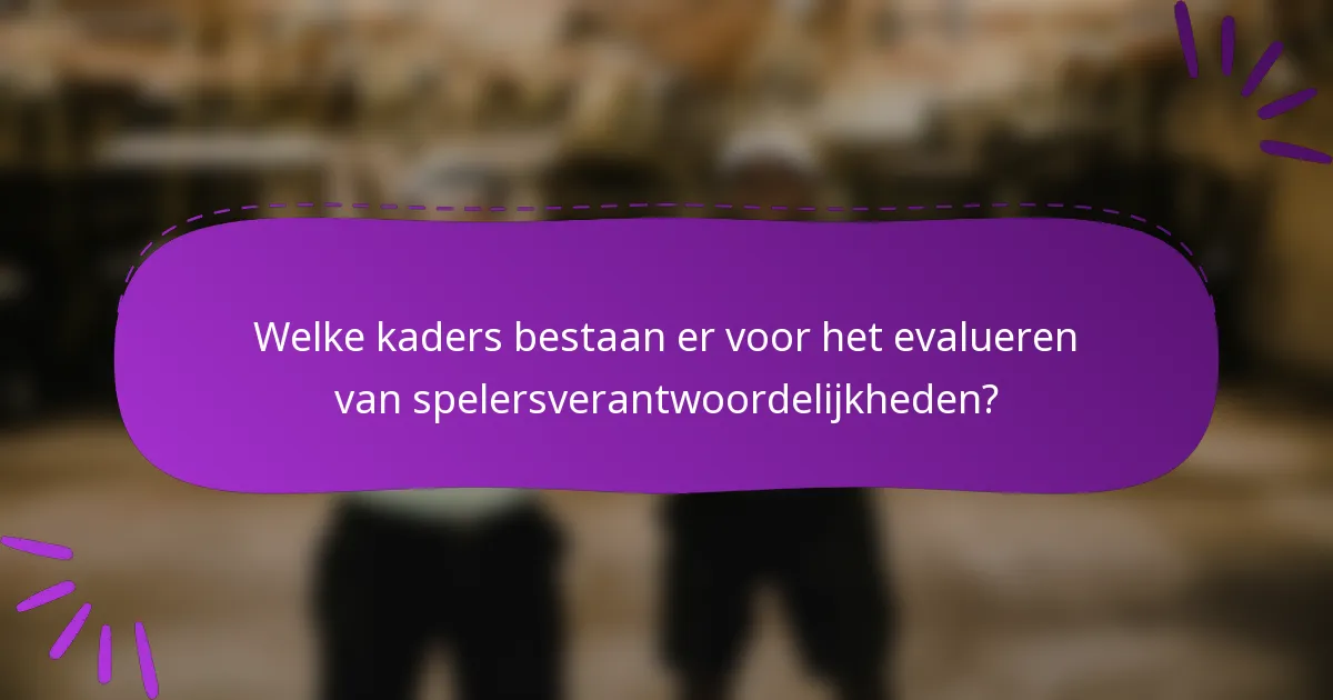 Welke kaders bestaan er voor het evalueren van spelersverantwoordelijkheden?