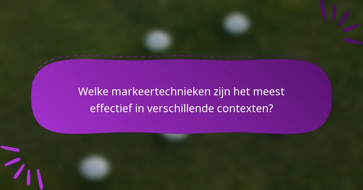 Welke markeertechnieken zijn het meest effectief in verschillende contexten?