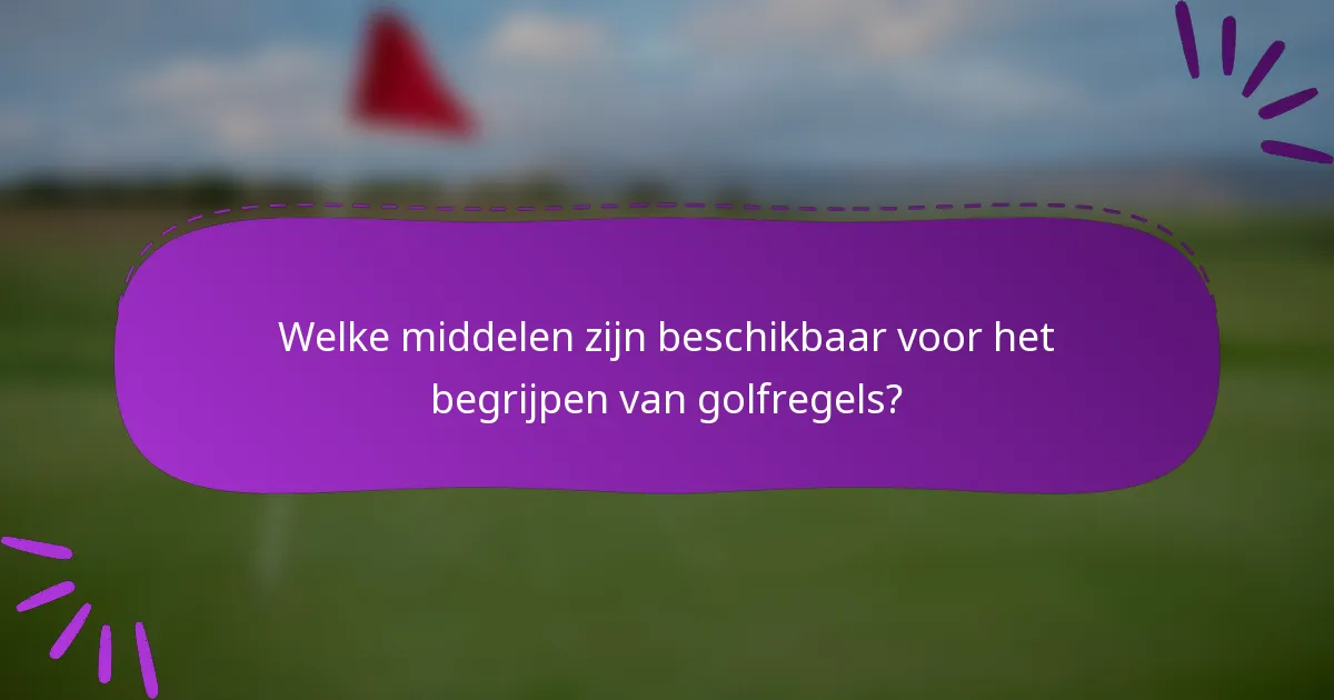 Welke middelen zijn beschikbaar voor het begrijpen van golfregels?