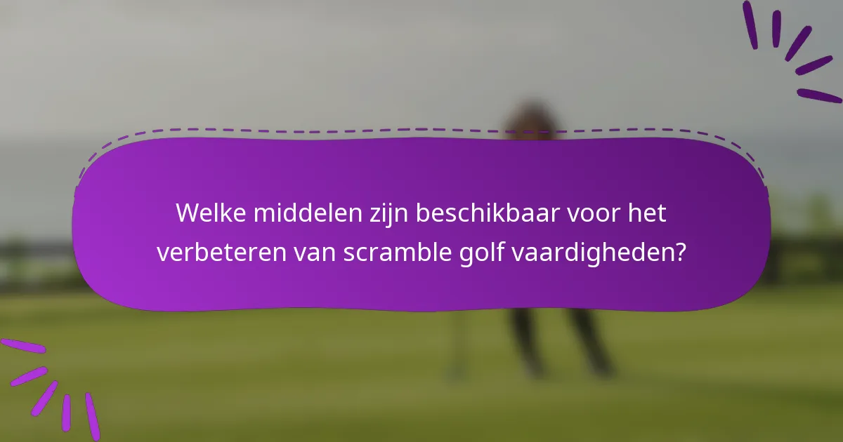 Welke middelen zijn beschikbaar voor het verbeteren van scramble golf vaardigheden?