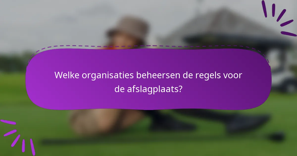 Welke organisaties beheersen de regels voor de afslagplaats?