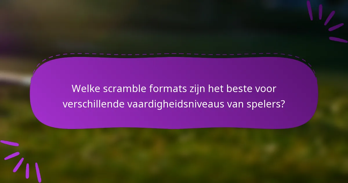 Welke scramble formats zijn het beste voor verschillende vaardigheidsniveaus van spelers?
