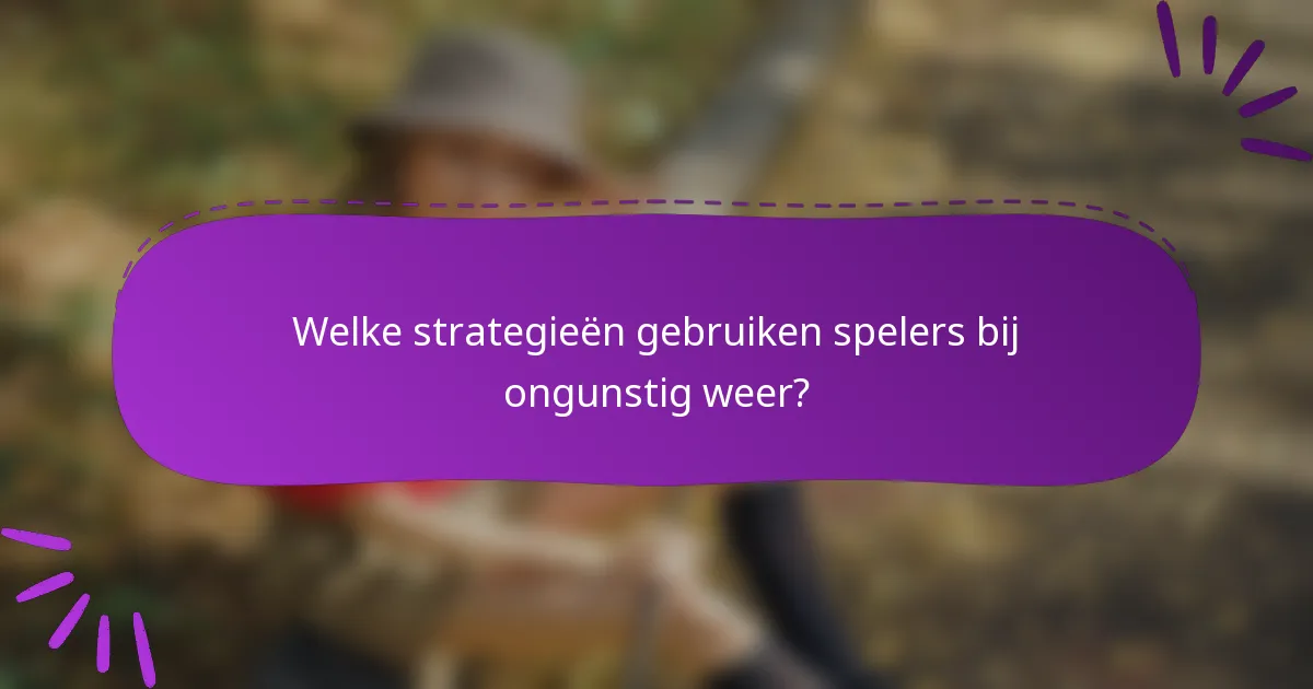 Welke strategieën gebruiken spelers bij ongunstig weer?