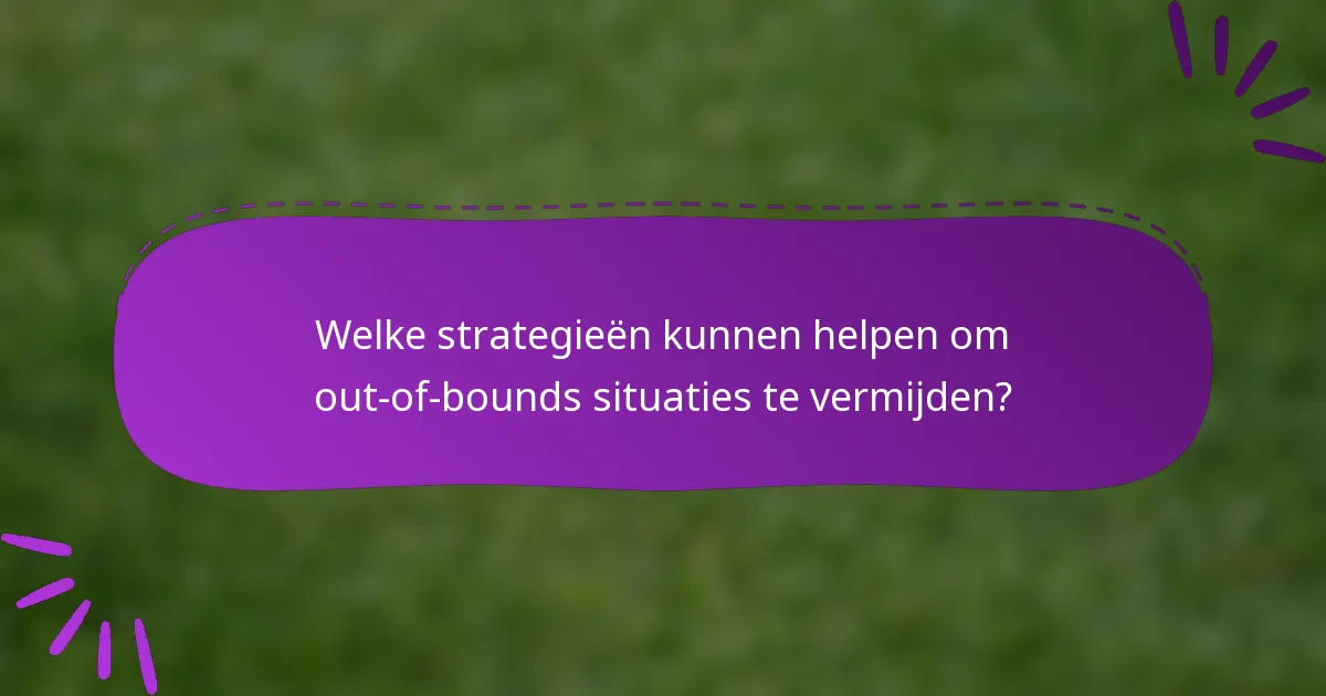 Welke strategieën kunnen helpen om out-of-bounds situaties te vermijden?