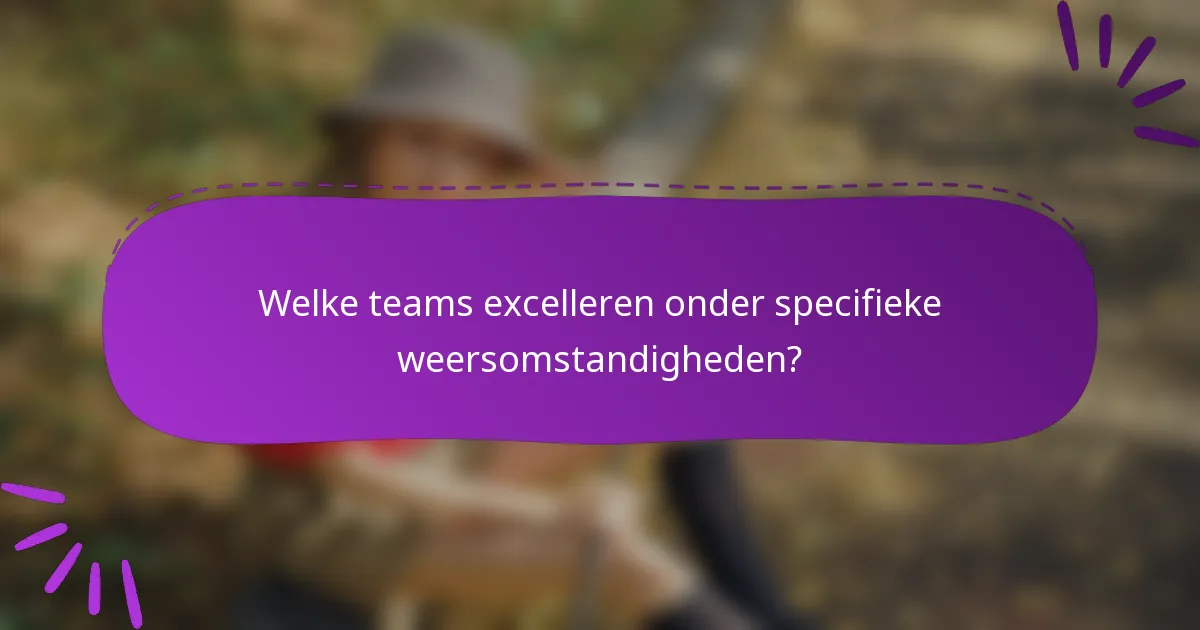 Welke teams excelleren onder specifieke weersomstandigheden?