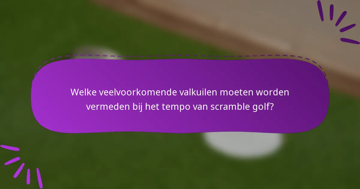 Welke veelvoorkomende valkuilen moeten worden vermeden bij het tempo van scramble golf?